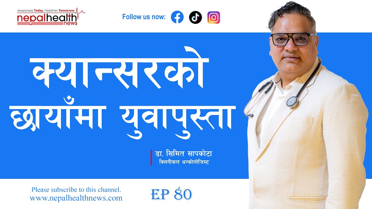 क्यान्सरबाट किन ज्यान गुमाउँदै छन् युवा ? डा. सिमित सापकोटाको महत्वपूर्ण टिप्स