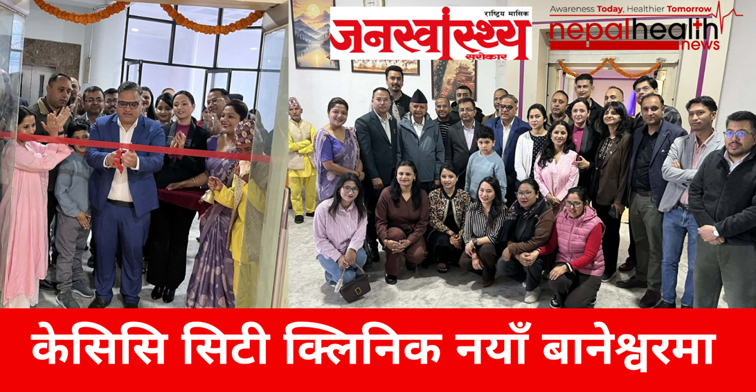 बानेश्वरमा ‘केसिसी सिटी क्लिनिक’ सुरुः क्यान्सर उपचारपछि पुनः जीवनमा  फर्काउने नयाँ पहल